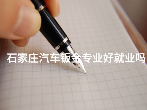 石家庄汽车钣金专业好就业吗