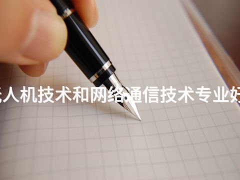 新乡无人机技术和网络通信技术专业好就业吗