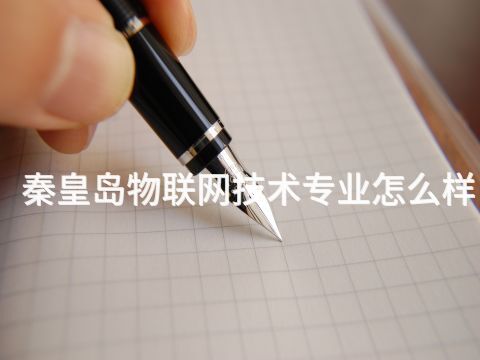 秦皇岛物联网技术专业怎么样(图1) 秦皇岛物联网技术专业怎么样(图1)