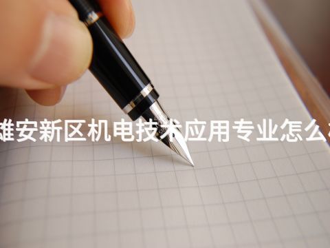 雄安新区机电技术应用专业怎么样(图1) 雄安新区机电技术应用专业怎么样(图1)