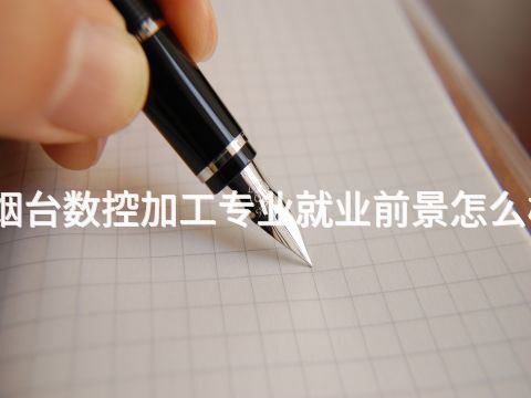 烟台数控加工专业就业前景怎么样
