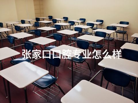 张家口口腔专业怎么样(图1) 张家口口腔专业怎么样(图1)