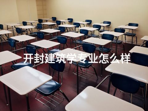 开封建筑学专业怎么样