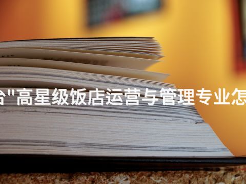 邢台"高星级饭店运营与管理专业怎么样