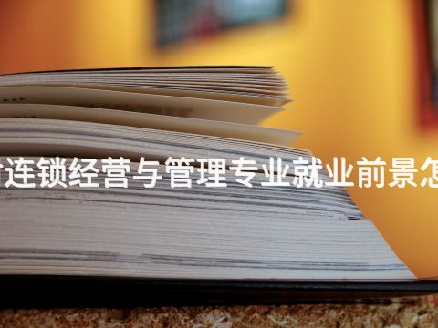 开封连锁经营与管理专业就业前景怎么样