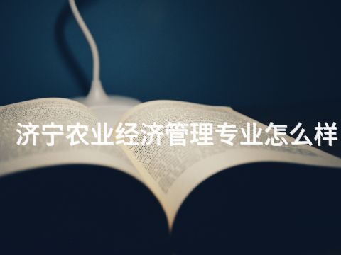 济宁农业经济管理专业怎么样