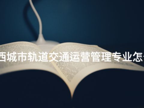 陕西城市轨道交通运营管理专业怎么样(图1) 陕西城市轨道交通运营管理专业怎么样(图1)