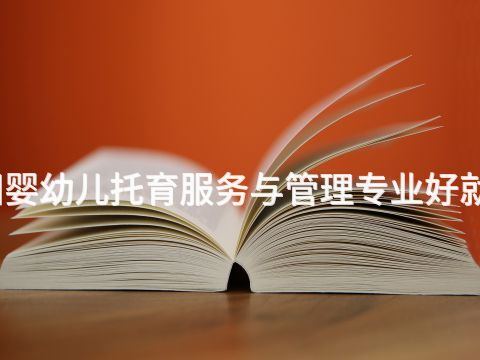 绵阳婴幼儿托育服务与管理专业好就业吗