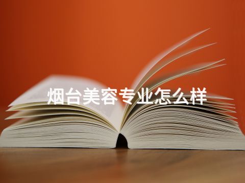 烟台美容专业怎么样(图1) 烟台美容专业怎么样(图1)