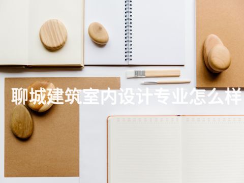 聊城建筑室内设计专业怎么样(图1) 聊城建筑室内设计专业怎么样(图1)