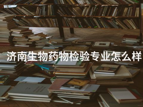 济南生物药物检验专业怎么样