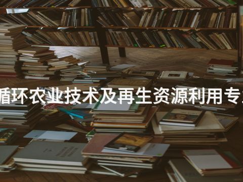 聊城生态循环农业技术及再生资源利用专业好就业吗(图1) 聊城生态循环农业技术及再生资源利用专业好就业吗(图1)