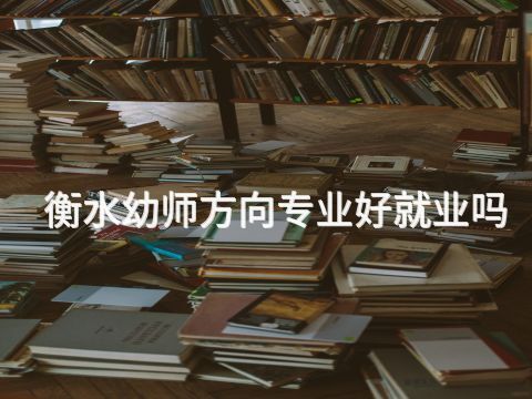 衡水幼师方向专业好就业吗