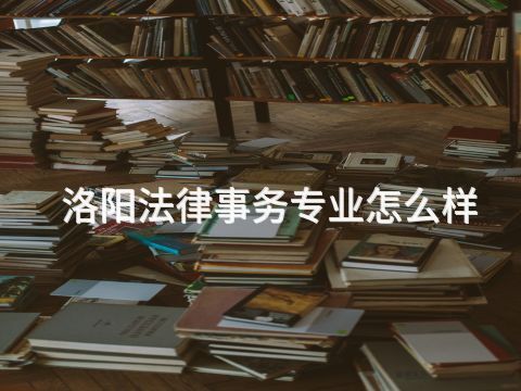 洛阳法律事务专业怎么样(图1) 洛阳法律事务专业怎么样(图1)