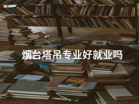 烟台塔吊专业好就业吗(图1) 烟台塔吊专业好就业吗(图1)