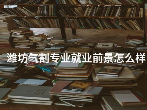 潍坊气割专业就业前景怎么样