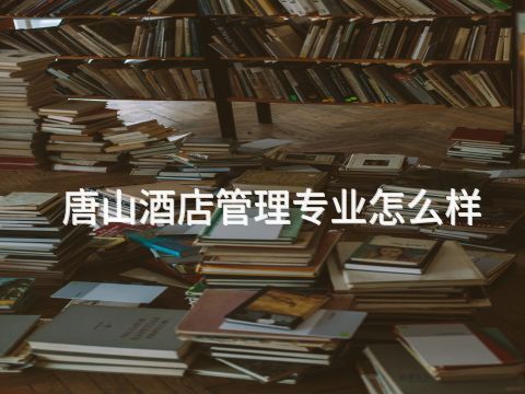 唐山酒店管理专业怎么样