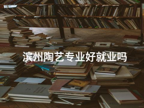 滨州陶艺专业好就业吗