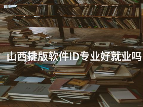 山西排版软件ID专业好就业吗