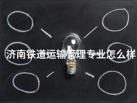 济南铁道运输管理专业怎么样