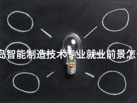 青岛智能制造技术专业就业前景怎么样