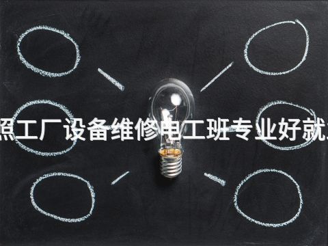 日照工厂设备维修电工班专业好就业吗