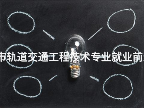 开封城市轨道交通工程技术专业就业前景怎么样