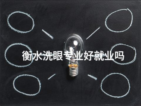 衡水洗眼专业好就业吗