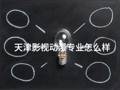 天津影视动漫专业怎么样(图1) 天津影视动漫专业怎么样(图1)