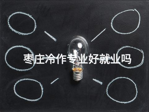 枣庄冷作专业好就业吗