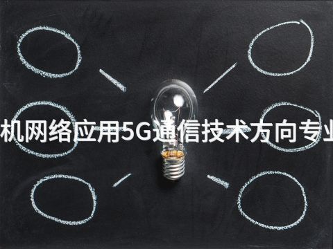 衡水计算机网络应用5G通信技术方向专业好就业吗