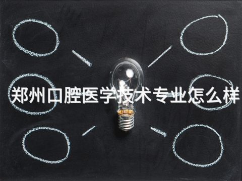 郑州口腔医学技术专业怎么样(图1)