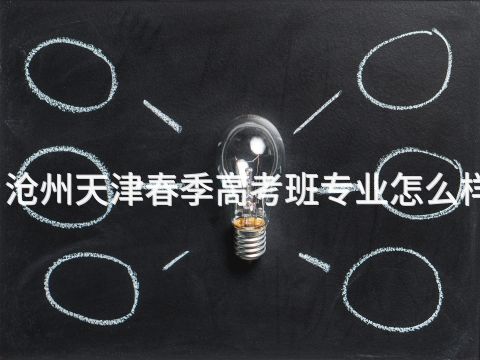 沧州天津春季高考班专业怎么样