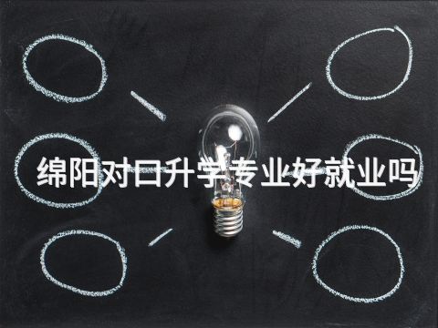 绵阳对口升学专业好就业吗