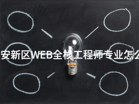雄安新区WEB全栈工程师专业怎么样(图1) 雄安新区WEB全栈工程师专业怎么样(图1)