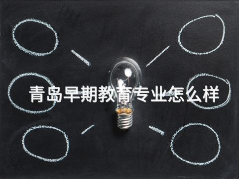 青岛早期教育专业怎么样