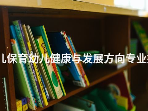 日照幼兒保育幼兒健康與發(fā)展方向?qū)I(yè)好就業(yè)嗎(圖1) 日照幼兒保育幼兒健康與發(fā)展方向?qū)I(yè)好就業(yè)嗎(圖1)