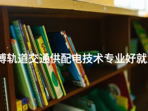 淄博轨道交通供配电技术专业好就业吗(图1) 淄博轨道交通供配电技术专业好就业吗(图1)