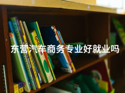 东营汽车商务专业好就业吗(图1) 东营汽车商务专业好就业吗(图1)
