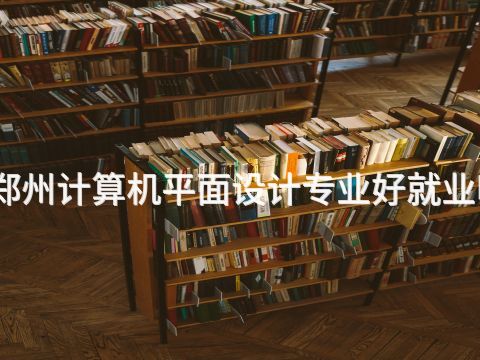 鄭州計算機平面設計專業好就業嗎