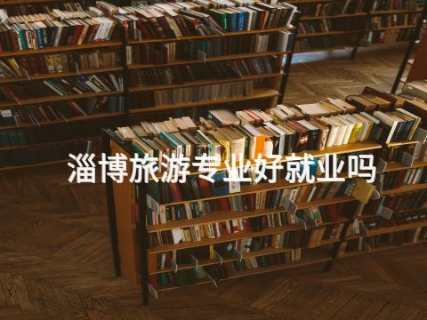 淄博旅游专业好就业吗(图1) 淄博旅游专业好就业吗(图1)