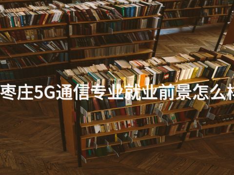 枣庄5G通信专业就业前景怎么样