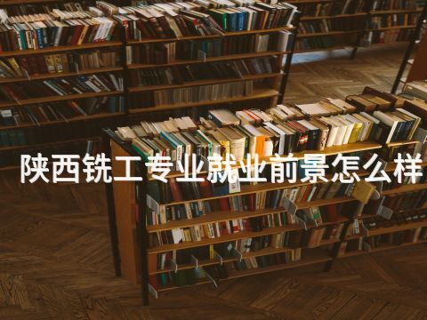 陕西铣工专业就业前景怎么样