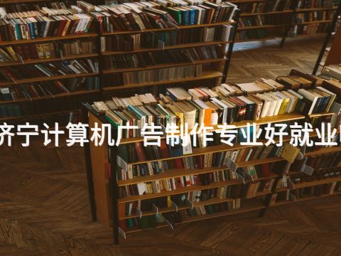 济宁计算机广告制作专业好就业吗(图1) 济宁计算机广告制作专业好就业吗(图1)