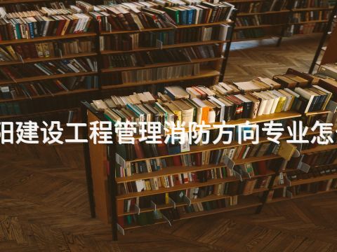 贵阳建设工程管理消防方向专业怎么样