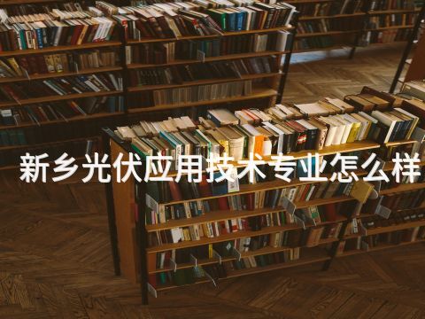 新乡光伏应用技术专业怎么样
