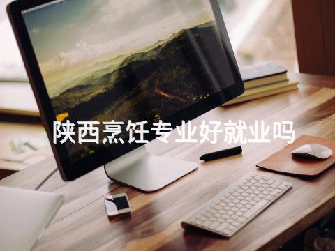 陕西烹饪专业好就业吗