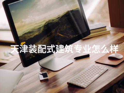 天津装配式建筑专业怎么样