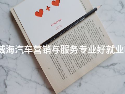 威海汽车营销与服务专业好就业吗