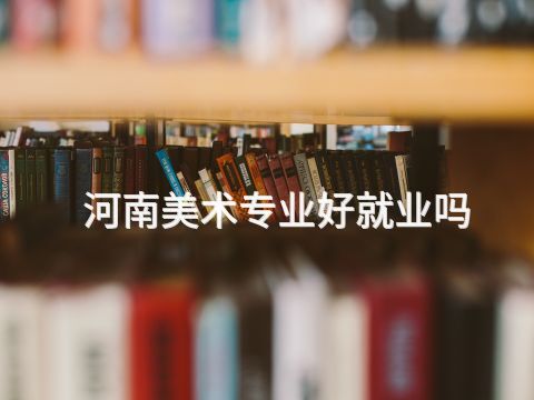 河南美术专业好就业吗(图1) 河南美术专业好就业吗(图1)